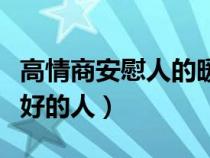 高情商安慰人的暖心話（怎么安慰一個(gè)心情不好的人）