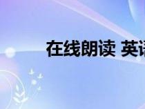 在線朗讀 英語(yǔ)(在線英語(yǔ)朗讀器) 在線朗讀 英語(yǔ)(在線英語(yǔ)朗讀器)