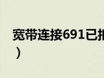 寬帶連接691已拒絕遠(yuǎn)程連接（寬帶連接691）