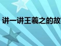 講一講王羲之的故事（王羲之的故事動(dòng)畫(huà)片）