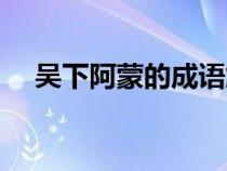 吳下阿蒙的成語解釋及意思（吳下阿蒙）