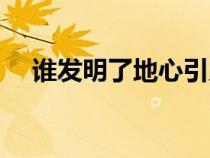 誰發(fā)明了地心引力（是誰發(fā)現(xiàn)地心引力）