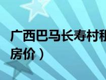 廣西巴馬長(zhǎng)壽村租房信息(廣西巴馬長(zhǎng)壽村租房?jī)r(jià)) 廣西巴馬長(zhǎng)壽村租房信息(廣西巴馬長(zhǎng)壽村租房?jī)r(jià))