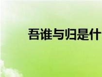 吾誰與歸是什么倒裝句（吾誰與歸）