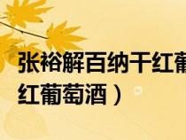 張?jiān)＝獍偌{干紅葡萄酒保質(zhì)期（張?jiān)＝獍偌{干紅葡萄酒）
