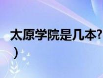 太原學院是幾本?學費多少?(太原學院是幾本) 太原學院是幾本?學費多少?(太原學院是幾本)