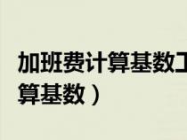 加班費(fèi)計(jì)算基數(shù)工資包含哪些內(nèi)容(加班費(fèi)計(jì)算基數(shù)) 加班費(fèi)計(jì)算基數(shù)工資包含哪些內(nèi)容(加班費(fèi)計(jì)算基數(shù))