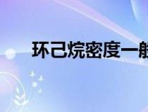 環(huán)己烷密度一般是多少(環(huán)己烷密度) 環(huán)己烷密度一般是多少(環(huán)己烷密度)