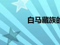 白馬藏族的由來（白馬藏族）