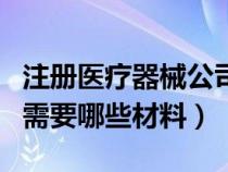注冊醫(yī)療器械公司的條件（注冊醫(yī)療器械公司需要哪些材料）
