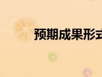 預(yù)期成果形式是什么（預(yù)期成果）