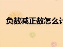 負數(shù)減正數(shù)怎么計算(負數(shù)減負數(shù)怎么算) 負數(shù)減正數(shù)怎么計算(負數(shù)減負數(shù)怎么算)