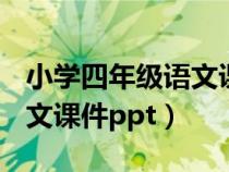 小學(xué)四年級語文課件ppt上冊（小學(xué)四年級語文課件ppt）
