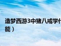 造夢西游3中豬八戒學什么技能（造夢西游3豬八戒學什么技能）