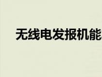 無線電發(fā)報機能發(fā)多遠（無線電發(fā)報機）
