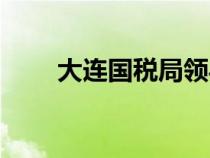 大連國(guó)稅局領(lǐng)導(dǎo)班子(大連國(guó)稅局) 大連國(guó)稅局領(lǐng)導(dǎo)班子(大連國(guó)稅局)