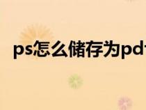 ps怎么儲存為pdf（PS怎么存為PDF格式）
