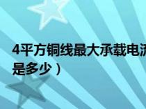 4平方銅線(xiàn)最大承載電流是多少啊（4平方銅線(xiàn)最大承載電流是多少）