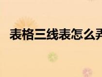 表格三線表怎么弄的（表格三線表怎么弄）
