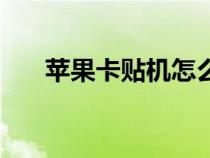 蘋果卡貼機(jī)怎么解除卡貼（蘋果卡貼）