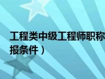 工程類中級(jí)工程師職稱評(píng)定條件及流程(工程類中級(jí)職稱申報(bào)條件) 工程類中級(jí)工程師職稱評(píng)定條件及流程(工程類中級(jí)職稱申報(bào)條件)