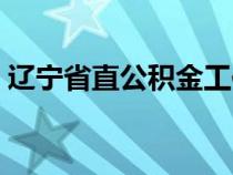 遼寧省直公積金工作時(shí)間（遼寧省直公積金）