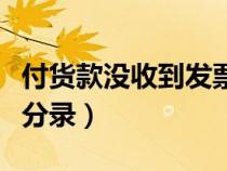 付貨款沒收到發(fā)票的分錄（付貨款未收到發(fā)票分錄）