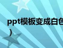 ppt模板變成白色（PPT的模板都變成空白了）