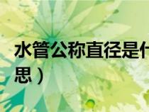 水管公稱直徑是什么意思(公稱直徑是什么意思) 水管公稱直徑是什么意思(公稱直徑是什么意思)