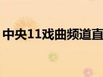 中央11戲曲頻道直播（中央電視臺戲曲頻道）