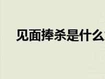 見面捧殺是什么意思（捧殺是什么意思）