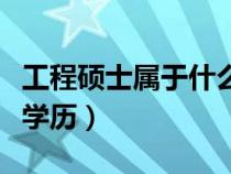 工程碩士屬于什么專業(yè)類別（工程碩士是什么學(xué)歷）
