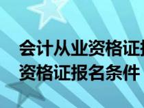 會(huì)計(jì)從業(yè)資格證報(bào)考條件2021年(會(huì)計(jì)從業(yè)資格證報(bào)名條件) 會(huì)計(jì)從業(yè)資格證報(bào)考條件2021年(會(huì)計(jì)從業(yè)資格證報(bào)名條件)