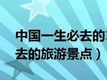 中國一生必去的10個旅游勝地（國內最值得去的旅游景點）