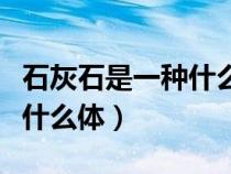 石灰石是一種什么樣的物質(zhì)(石灰石是什么狀什么體) 石灰石是一種什么樣的物質(zhì)(石灰石是什么狀什么體)