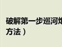 破解第一步巡河炮開局視頻（破解巡河炮最佳方法）