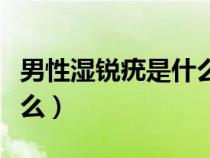 男性濕銳疣是什么原因引起的(尖銳濕疣是什么) 男性濕銳疣是什么原因引起的(尖銳濕疣是什么)
