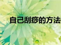自己刮痧的方法視頻（自己刮痧的方法）