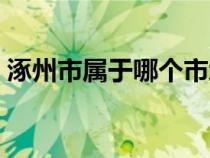 涿州市屬于哪個市地圖（涿州市屬于哪個市）