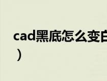 cad黑底怎么變白底了（cad黑底怎么變白底）