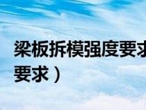 梁板拆模強(qiáng)度要求和跨度要求（梁板拆模強(qiáng)度要求）