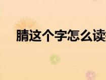 腈這個(gè)字怎么讀拼音（腈這個(gè)字怎么讀）