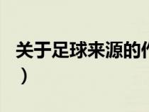 關(guān)于足球來源的作文450字（關(guān)于足球的來源）