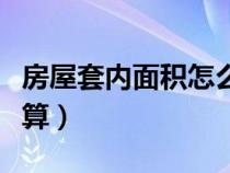房屋套內(nèi)面積怎么測量（套內(nèi)建筑面積怎么計算）