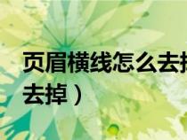 頁眉橫線怎么去掉word（首頁頁眉橫線怎么去掉）