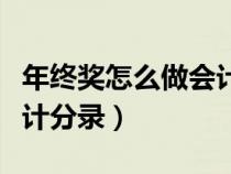 年終獎(jiǎng)怎么做會(huì)計(jì)分錄（年終獎(jiǎng)應(yīng)該怎樣做會(huì)計(jì)分錄）