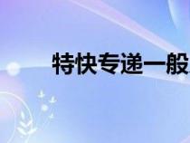 特快專遞一般幾天能到（特快專遞）