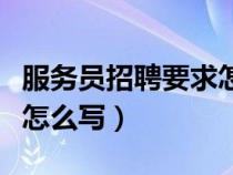 服務員招聘要求怎么寫簡歷（服務員招聘要求怎么寫）