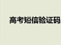 高考短信驗(yàn)證碼刪了怎么辦（高考短信）