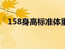 158身高標(biāo)準(zhǔn)體重表(158身高標(biāo)準(zhǔn)體重) 158身高標(biāo)準(zhǔn)體重表(158身高標(biāo)準(zhǔn)體重)